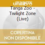 Tanga Zoo - Twilight Zone (Live) cd