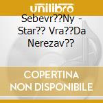 Sebevr??Ny - Star?? Vra??Da Nerezav?? cd musicale di Sebevr??Ny