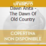 Dawn Anita - The Dawn Of Old Country cd