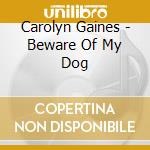 Carolyn Gaines - Beware Of My Dog cd musicale di Carolyn Gaines