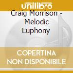 Craig Morrison - Melodic Euphony cd musicale di Craig Morrison