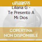 Liliana G - Te Presento A Mi Dios cd