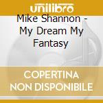 Mike Shannon - My Dream My Fantasy cd