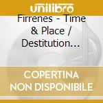 Firrenes - Time & Place / Destitution Row cd