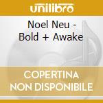 Noel Neu - Bold + Awake cd