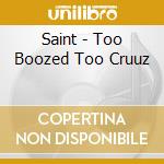 Saint - Too Boozed Too Cruuz cd