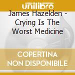 James Hazelden - Crying Is The Worst Medicine cd