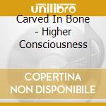 Carved In Bone - Higher Consciousness cd