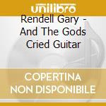 Rendell Gary - And The Gods Cried Guitar cd