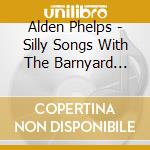 Alden Phelps - Silly Songs With The Barnyard Bard cd