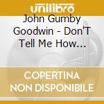 John Gumby Goodwin - Don'T Tell Me How To Play The Blues