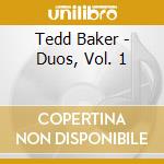 Tedd Baker - Duos, Vol. 1 cd