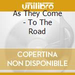 As They Come - To The Road cd musicale di As They Come