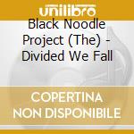Black Noodle Project (The) - Divided We Fall cd