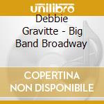 Debbie Gravitte - Big Band Broadway cd