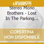Stereo Mono Brothers - Lost In The Parking Lot cd