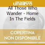 All Those Who Wander - Home In The Fields cd
