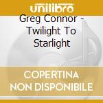 Greg Connor - Twilight To Starlight cd