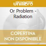 Or Problem - Radiation cd