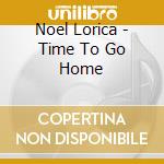 Noel Lorica - Time To Go Home cd musicale di Noel Lorica