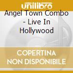 Angel Town Combo - Live In Hollywood cd musicale di Angel Town Combo