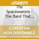 The Spacewasters - The Band That Wouldn'T Die cd