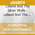 Leland And The Silver Wells - Leland And The Silver Wells cd musicale di Leland And The Silver Wells