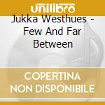Jukka Westhues - Few And Far Between cd musicale di Jukka Westhues