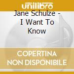 Jane Schulze - I Want To Know cd