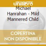 Michael Hanrahan - Mild Mannered Child cd