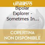 Bipolar Explorer - Sometimes In Dreams cd musicale di Bipolar Explorer