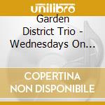 Garden District Trio - Wednesdays On The Avenue cd musicale di Garden District Trio