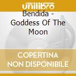 Bendida - Goddess Of The Moon cd musicale di Bendida