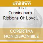 Julia Cunningham - Ribbons Of Love 1 cd