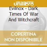 Evilnox - Dark Times Of War And Witchcraft cd