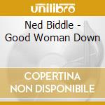 Ned Biddle - Good Woman Down cd