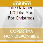 Julie Gallaher - I'D Like You For Christmas cd