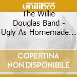 The Willie Douglas Band - Ugly As Homemade Sin cd
