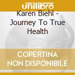 Karen Biehl - Journey To True Health cd