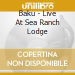 Baku - Live At Sea Ranch Lodge cd