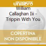 William Callaghan Iii - Trippin With You cd