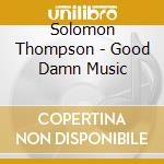 Solomon Thompson - Good Damn Music cd musicale di Solomon Thompson