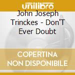 John Joseph Trinckes - Don'T Ever Doubt cd