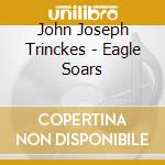 John Joseph Trinckes - Eagle Soars cd