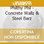 Philthy Phil - Concrete Wallz & Steel Barz cd