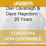 Dan Cavanagh & Dave Hagedorn - 20 Years cd musicale di Dan Cavanagh & Dave Hagedorn