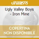 Ugly Valley Boys - Iron Mine cd musicale di Ugly Valley Boys