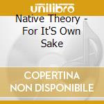 Native Theory - For It'S Own Sake cd