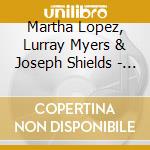 Martha Lopez, Lurray Myers & Joseph Shields - For The Heart, From The Heart (Live)