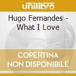 Hugo Fernandes - What I Love cd